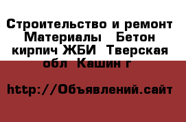 Строительство и ремонт Материалы - Бетон,кирпич,ЖБИ. Тверская обл.,Кашин г.